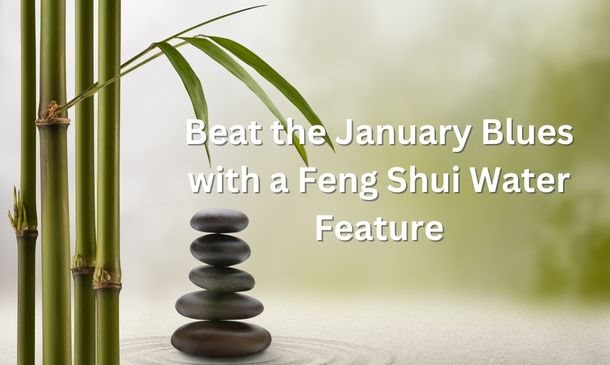 Brighten Up Your Home and Beat the January Blues with a Feng Shui Water Feature