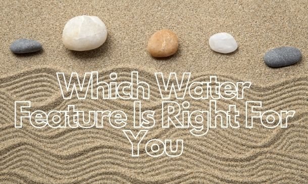 Which Water Feature Is Right For You